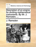 Description of an Engine for Dividing Mathematical Instruments. by Mr. J. Ramsden, ...
