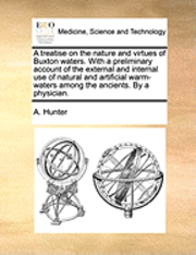A Hunter - Treatise on the Nature and Virtues of Buxton Waters. with a Preliminary Account of the External and Internal Use of Natural and Artificial Warm-Waters Among the Ancients. by a Physician., Häftad