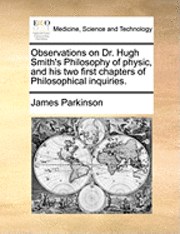 James Parkinson - Observations on Dr. Hugh Smith's Philosophy of Physic, and His Two First Chapters of Philosophical Inquiries., Häftad. Tillgänglighet: Lägg i varukorg