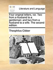 Theophilus Cibber - Four Original Letters, Viz. Two from a Husband to a Gentleman: And Two from a Husband to a Wife. the Second Edition., Häftad. Tillgänglighet: Lägg i varukorg