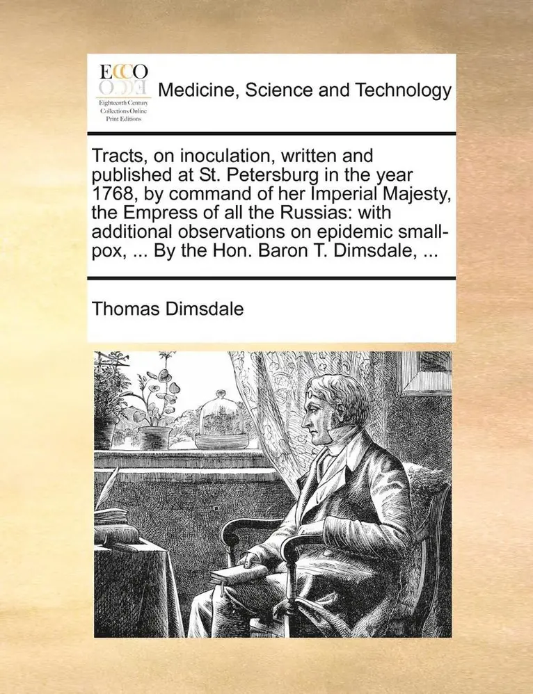 Thomas Dimsdale - Tracts, on Inoculation, Written and Published at St. Petersburg in the Year 1768, by Command of Her Imperial Majesty, the Empress of All the Russias, Häftad. Tillgänglighet: Lägg i varukorg