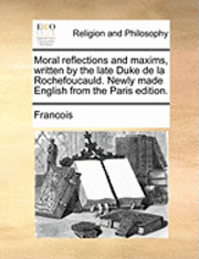 Francois - Moral Reflections and Maxims, Written by the Late Duke de La Rochefoucauld. Newly Made English from the Paris Edition., Häftad