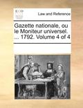Gazette nationale, ou le Moniteur universel. ... 1792. Volume 4 of 4