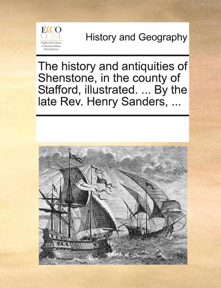 Henry Sanders - History and Antiquities of Shenstone, in the County of Stafford, Illustrated. ... by the Late REV. Henry Sanders, ..., Häftad
