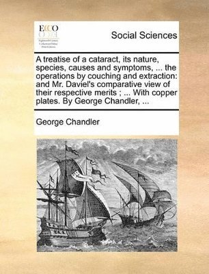 George Chandler - treatise of a cataract, its nature, species, causes and symptoms, ... the operations by couching and extraction, Häftad