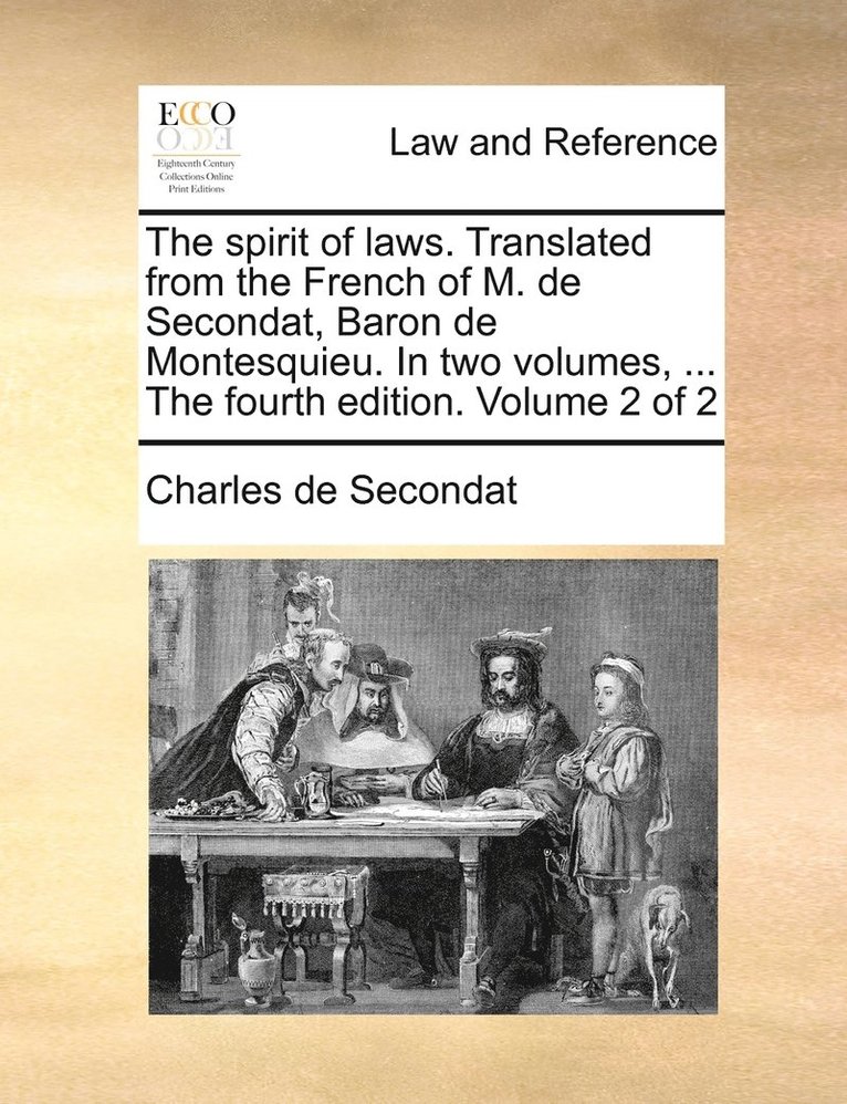 Charles de Secondat - spirit of laws. Translated from the French of M. de Secondat, Baron de Montesquieu. In two volumes, ... The fourth edition. Volume 2 of 2, Häftad