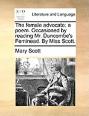 Mary Scott - female advocate; a poem. Occasioned by reading Mr. Duncombe's Feminead. By Miss Scott., Häftad. Tillgänglighet: Lägg i varukorg