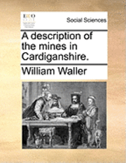 William Waller - Description of the Mines in Cardiganshire., Häftad