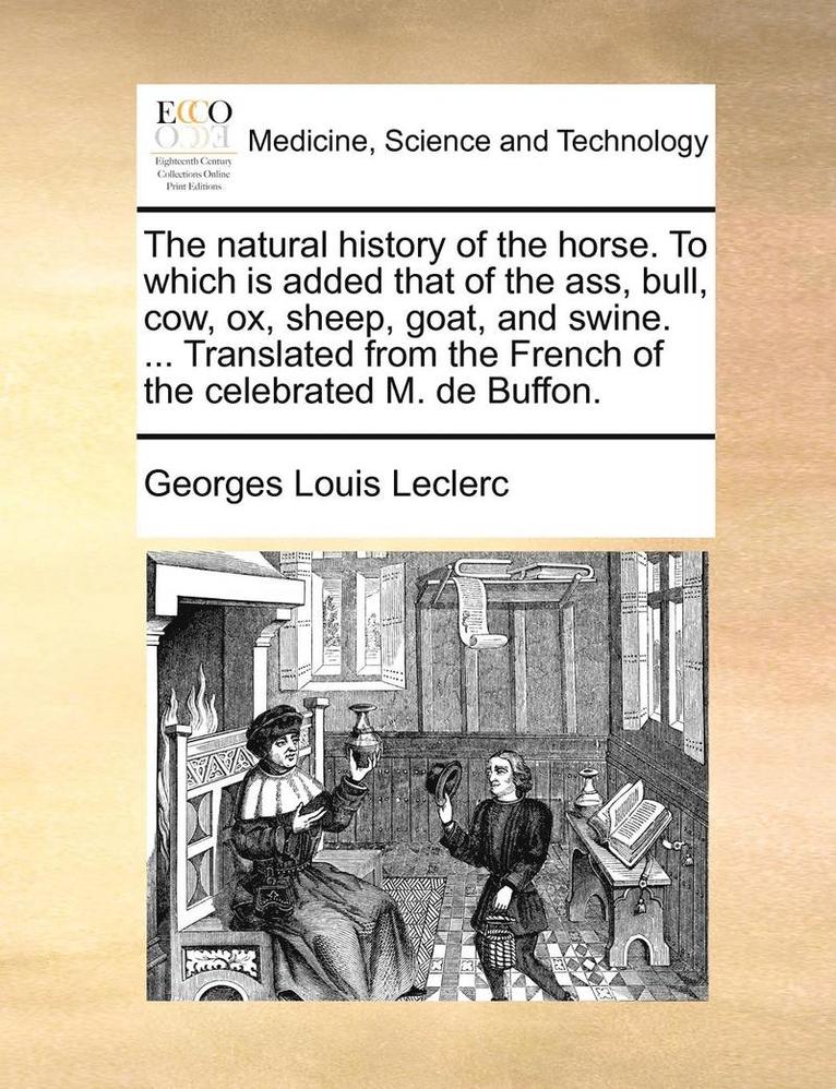 Georges Louis Leclerc - The Natural History of the Horse. to Which Is Added That of the Ass, Bull, Cow, Ox, Sheep, Goat, and Swine. ... Translated from the French of the Cele, Häftad
