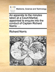 Richard Norris - appendix to the minutes taken at a Court-Martial, appointed to enquire into the conduct of Captain Richard Norris, Häftad