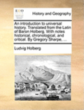 An introduction to universal history. Translated from the Latin of Baron Holberg. With notes historical, chronological, and critical. By Gregory Sharpe, ...