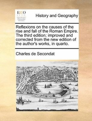 Charles de Secondat - Reflexions on the causes of the rise and fall of the Roman Empire. The third edition; improved and corrected from the new edition of the author's works, in quarto., Häftad