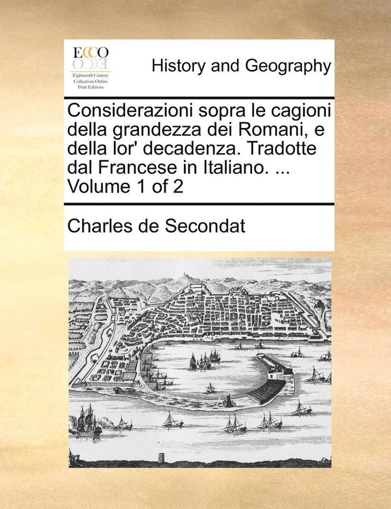 Charles de Secondat - Considerazioni Sopra Le Cagioni Della Grandezza Dei Romani, E Della Lor' Decadenza. Tradotte Dal Francese in Italiano. ... Volume 1 of 2, Häftad