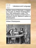 Hamlet, prince of Denmark. A tragedy in five acts, by William Shakespeare, Esq. With explanatory notes. The whole being carefully printed from S. Johnson's and G. Steeven's edition of Shakespeare.