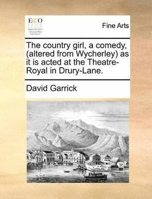 country girl, a comedy, (altered from Wycherley) as it is acted at the Theatre-Royal in Drury-Lane.