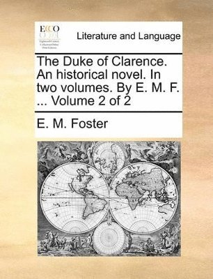 E M Foster - Duke of Clarence. An historical novel. In two volumes. By E. M. F. ... Volume 2 of 2, Häftad