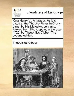 Theophilus Cibber - King Henry VI. A tragedy. As it is acted at the Theatre-Royal in Drury-Lane, by His Majesty's servants. Altered from Shakespear, in the year 1720, by Theophilus Cibber. The second edition., Häftad. Tillgänglighet: Lägg i varukorg