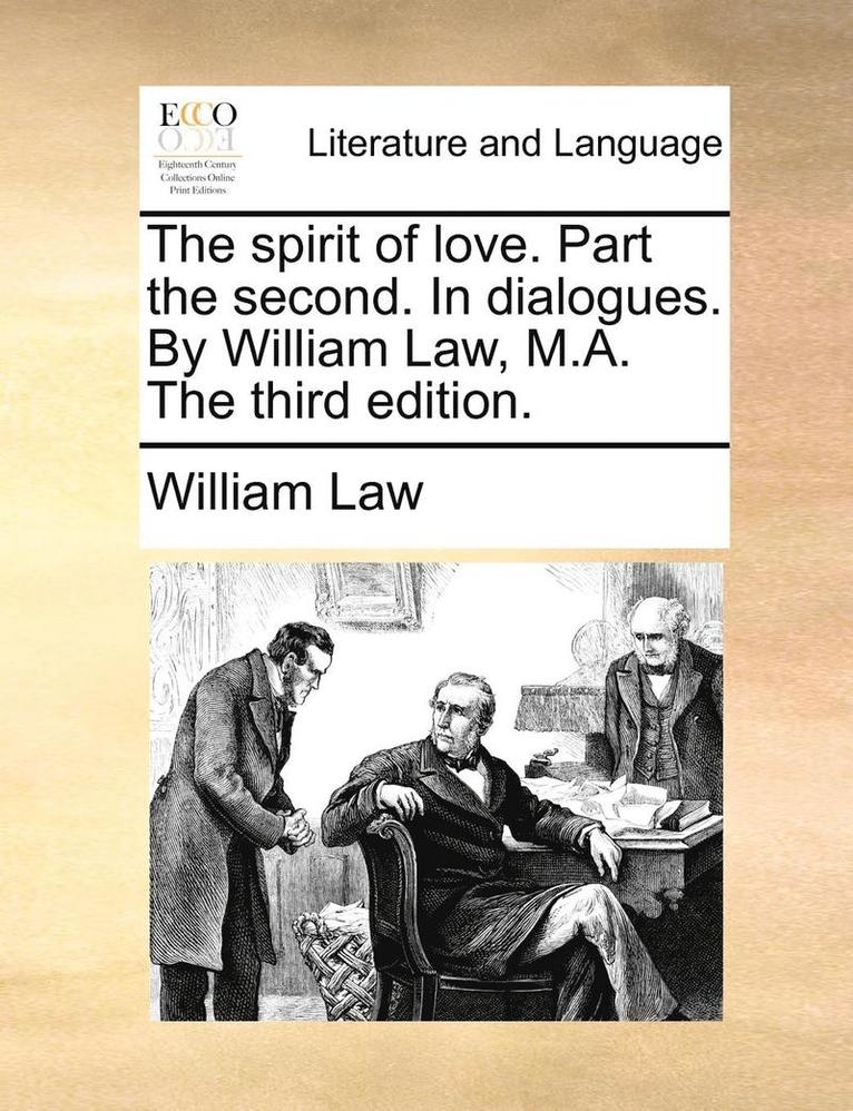 The Spirit of Love. Part the Second. in Dialogues. by William Law, M.A. the Third Edition.