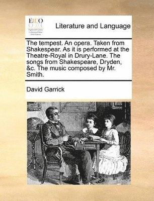 tempest. An opera. Taken from Shakespear. As it is performed at the Theatre-Royal in Drury-Lane. The songs from Shakespeare, Dryden, &c. The music composed by Mr. Smith.