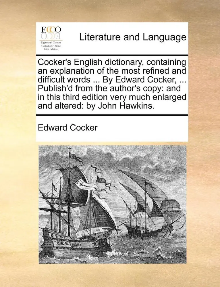 Edward Cocker - Cocker's English dictionary, containing an explanation of the most refined and difficult words ... By Edward Cocker, ... Publish'd from the author's copy, Häftad. Tillgänglighet: Lägg i varukorg