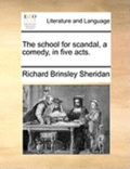 The School for Scandal, a Comedy, in Five Acts.