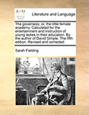 Sarah Fielding - governess; or, the little female academy. Calculated for the entertainment and instruction of young ladies in their education. By the author of David Simple. The fifth edition. Revised and corrected., Häftad