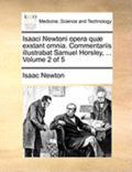 Isaaci Newtoni Opera Qu] Exstant Omnia. Commentariis Illustrabat Samuel Horsley, ... Volume 2 of 5