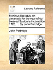 Merlinus liberatus. An almanack for the year of our blessed Saviour's incarnation 1720. ... By John Partridge.