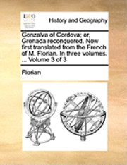 Gonzalva of Cordova; or, Grenada reconquered. Now first translated from the French of M. Florian. In three volumes. ... Volume 3 of 3