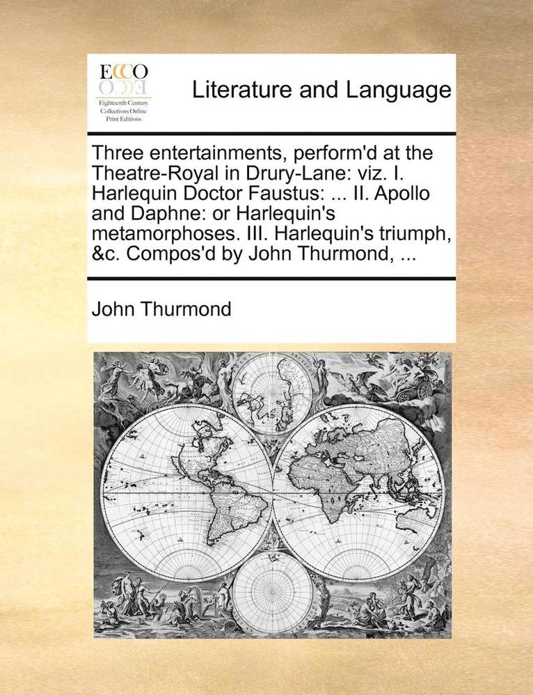 John Thurmond - Three Entertainments, Perform'd at the Theatre-Royal in Drury-Lane: Viz. I. Harlequin Doctor Faustus: ... II. Apollo and Daphne: Or Harlequin's Metamo, Häftad