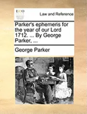 George Parker - Parker's ephemeris for the year of our Lord 1712. ... By George Parker, ..., Häftad. Tillgänglighet: Lägg i varukorg