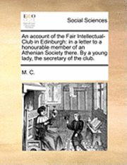 M C - Account of the Fair Intellectual-Club in Edinburgh, Häftad