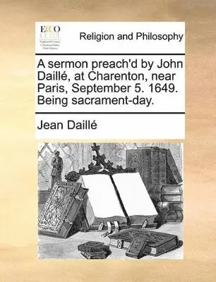 Jean Daillé - sermon preach'd by John Daillé, at Charenton, near Paris, September 5. 1649. Being sacrament-day., Häftad. Tillgänglighet: Lägg i varukorg