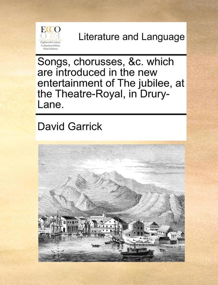 Songs, chorusses, &c. which are introduced in the new entertainment of The jubilee, at the Theatre-Royal, in Drury-Lane.