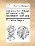 life of T. P. Atticus. With remarks. By Richardson Pack Esq;