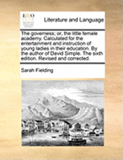 Sarah Fielding - governess; or, the little female academy. Calculated for the entertainment and instruction of young ladies in their education. By the author of David Simple. The sixth edition. Revised and corrected., Häftad