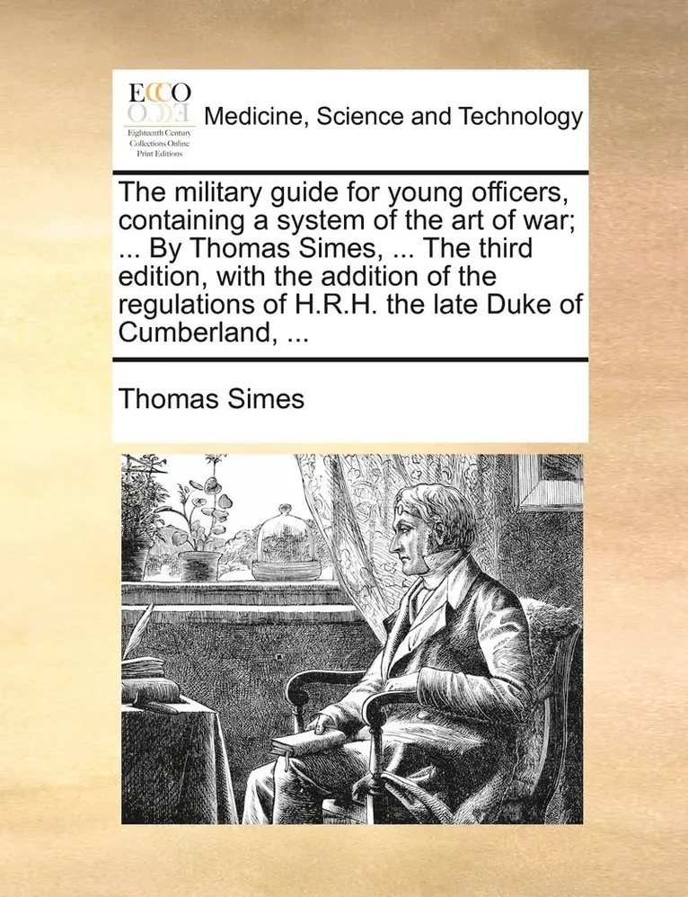 Thomas Simes - military guide for young officers, containing a system of the art of war; ... By Thomas Simes, ... The third edition, with the addition of the regulations of H.R.H. the late Duke of Cumberland, ..., Häftad. Tillgänglighet: Lägg i varukorg