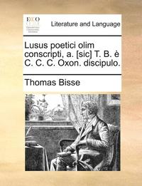 Lusus poetici olim conscripti, a. [sic] T. B.  C. C. C. Oxon. discipulo.