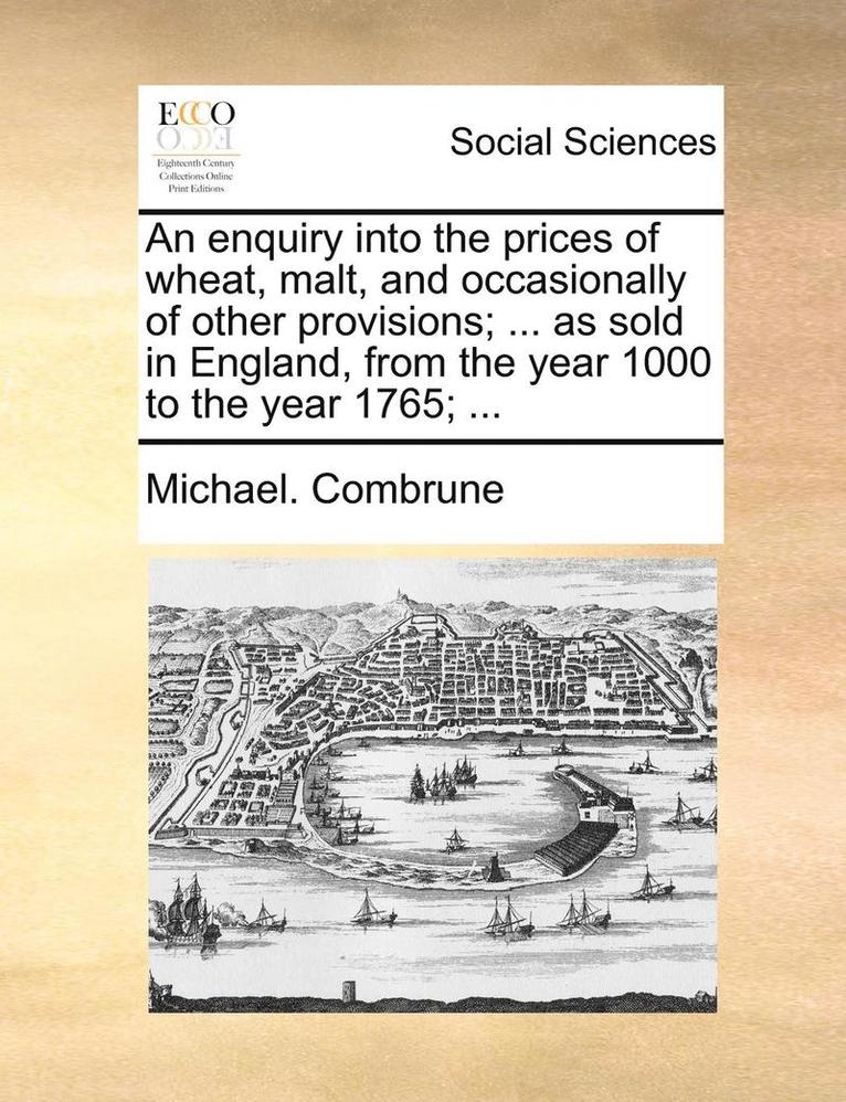 Michael Combrune - Enquiry Into the Prices of Wheat, Malt, and Occasionally of Other Provisions; ... as Sold in England, from the Year 1000 to the Year 1765; ..., Häftad. Tillgänglighet: Lägg i varukorg