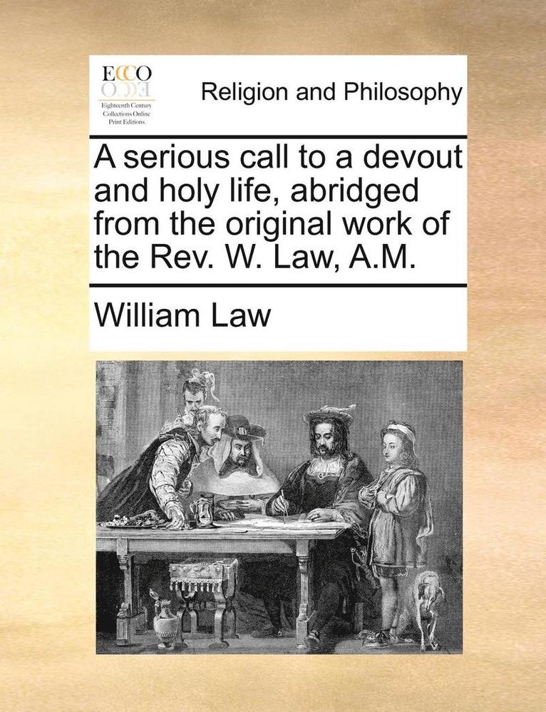 serious call to a devout and holy life, abridged from the original work of the Rev. W. Law, A.M.