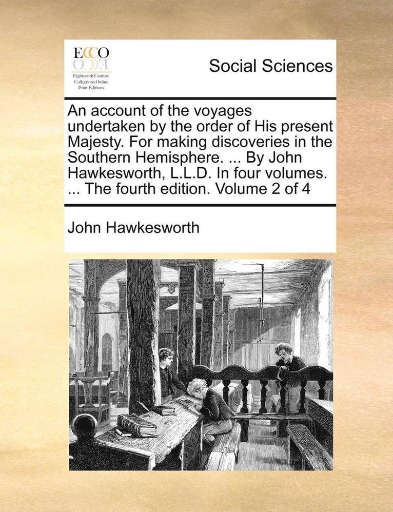 John Hawkesworth - account of the voyages undertaken by the order of His present Majesty. For making discoveries in the Southern Hemisphere. ... By John Hawkesworth, L.L.D. In four volumes. ... The fourth edition. Volume 2 of 4, Häftad