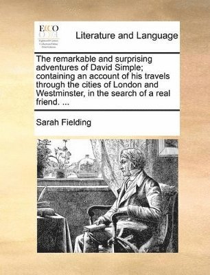 Sarah Fielding - remarkable and surprising adventures of David Simple; containing an account of his travels through the cities of London and Westminster, in the search of a real friend. ..., Häftad