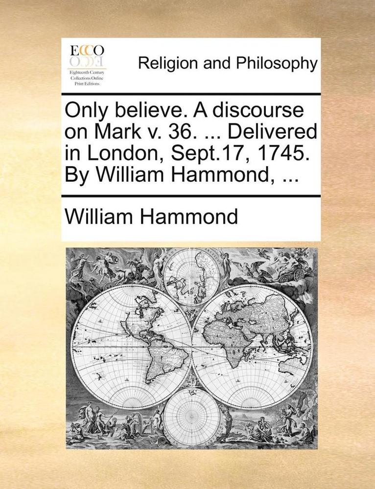 William Hammond - Only believe. A discourse on Mark v. 36. ... Delivered in London, Sept.17, 1745. By William Hammond, ..., Häftad. Tillgänglighet: Lägg i varukorg