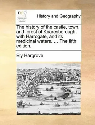 Ely Hargrove - history of the castle, town, and forest of Knaresborough, with Harrogate, and its medicinal waters. ... The fifth edition., Häftad. Tillgänglighet: Lägg i varukorg