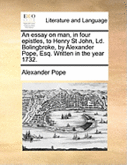 Alexander Pope - An Essay on Man, in Four Epistles, to Henry St John, LD. Bolingbroke, by Alexander Pope, Esq. Written in the Year 1732., Häftad