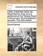 Lethe, a Dramatic Satire. by David Garrick, Esq; As It Is Performed at the Theatre-Royal in Drury-Lane. by His Majesty's Servants. the Sixth Edition.