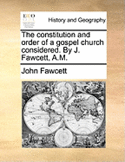 John Fawcett - Constitution and Order of a Gospel Church Considered. by J. Fawcett, A.M., Häftad. Tillgänglighet: Lägg i varukorg