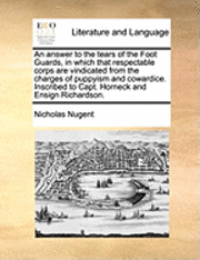 Nicholas Nugent - Answer to the Tears of the Foot Guards, in Which That Respectable Corps Are Vindicated from the Charges of Puppyism and Cowardice. Inscribed to Capt. Horneck and Ensign Richardson., Häftad. Tillgänglighet: Lägg i varukorg