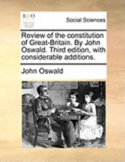 John Oswald - Review of the Constitution of Great-Britain. by John Oswald. Third Edition, with Considerable Additions., Häftad. Tillgänglighet: Lägg i varukorg