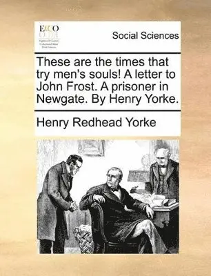 Henry Redhead Yorke - These Are the Times That Try Men's Souls! a Letter to John Frost. a Prisoner in Newgate. by Henry Yorke., Häftad. Tillgänglighet: Lägg i varukorg